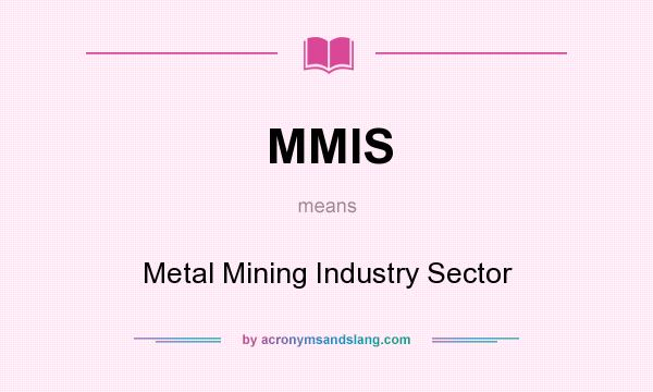 What does MMIS mean? It stands for Metal Mining Industry Sector