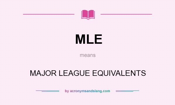 What does MLE mean? It stands for MAJOR LEAGUE EQUIVALENTS