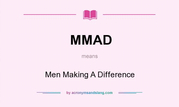What does MMAD mean? It stands for Men Making A Difference