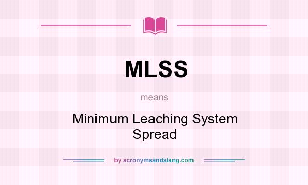 What does MLSS mean? It stands for Minimum Leaching System Spread