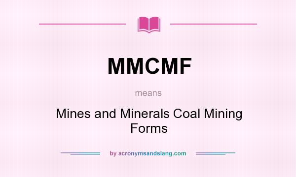 What does MMCMF mean? It stands for Mines and Minerals Coal Mining Forms