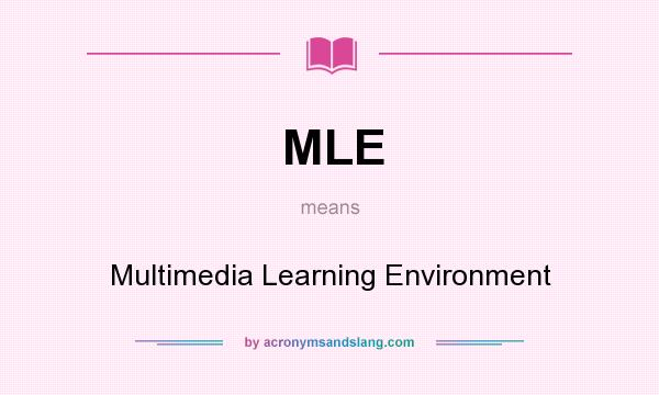 What does MLE mean? It stands for Multimedia Learning Environment