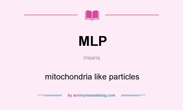 What does MLP mean? It stands for mitochondria like particles