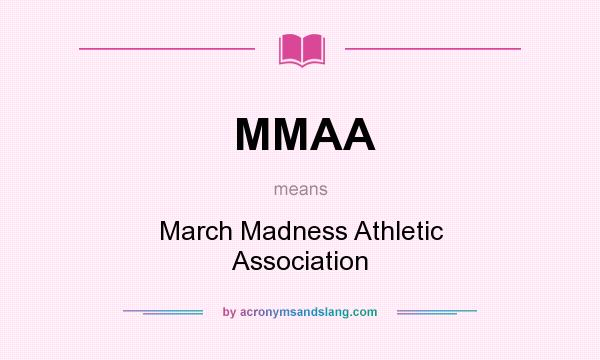 What does MMAA mean? It stands for March Madness Athletic Association