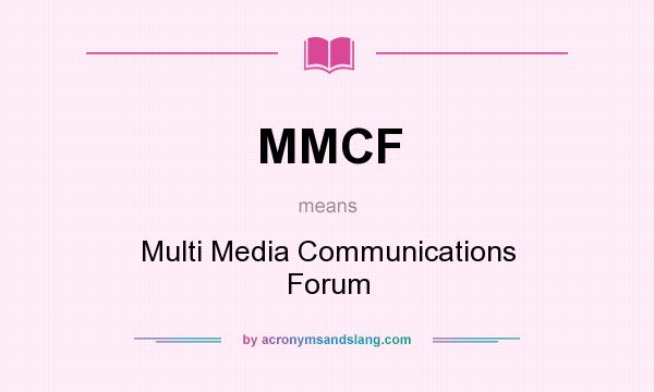 What does MMCF mean? It stands for Multi Media Communications Forum
