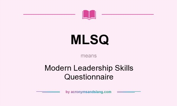 What does MLSQ mean? It stands for Modern Leadership Skills Questionnaire