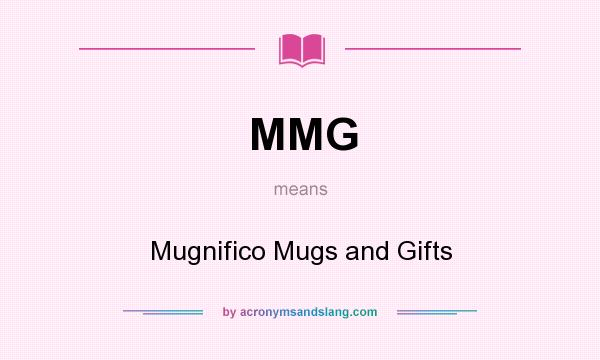What does MMG mean? It stands for Mugnifico Mugs and Gifts