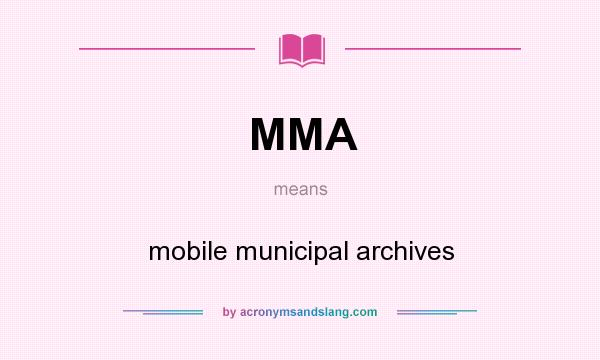 What does MMA mean? It stands for mobile municipal archives
