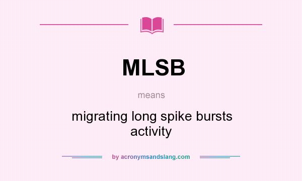 What does MLSB mean? It stands for migrating long spike bursts activity