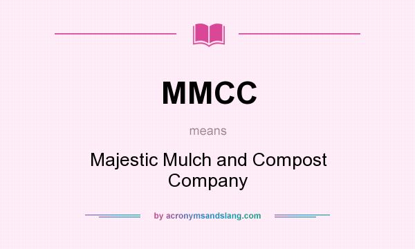 What does MMCC mean? It stands for Majestic Mulch and Compost Company