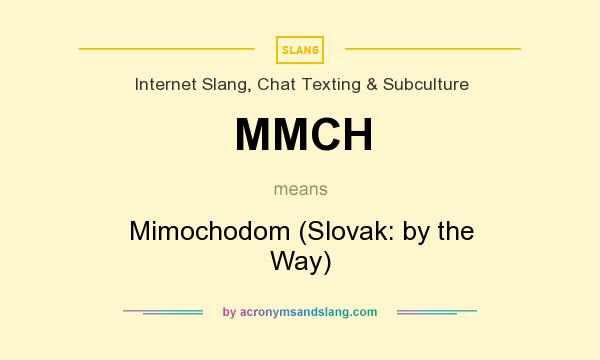 What does MMCH mean? It stands for Mimochodom (Slovak: by the Way)