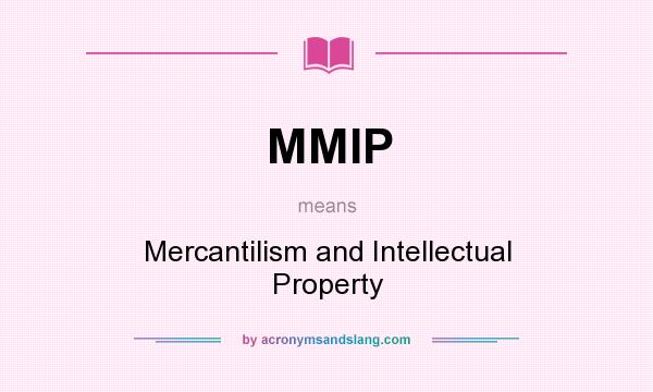 What does MMIP mean? It stands for Mercantilism and Intellectual Property