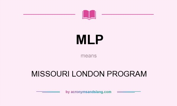 What does MLP mean? It stands for MISSOURI LONDON PROGRAM