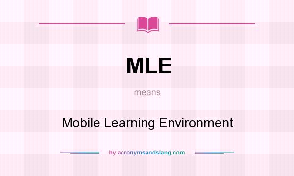 What does MLE mean? It stands for Mobile Learning Environment