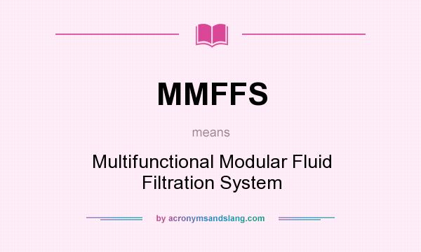 What does MMFFS mean? It stands for Multifunctional Modular Fluid Filtration System