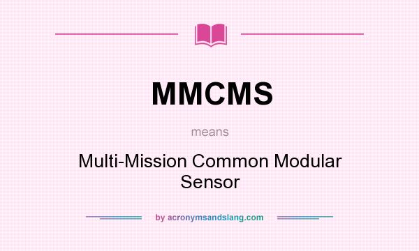 What does MMCMS mean? It stands for Multi-Mission Common Modular Sensor