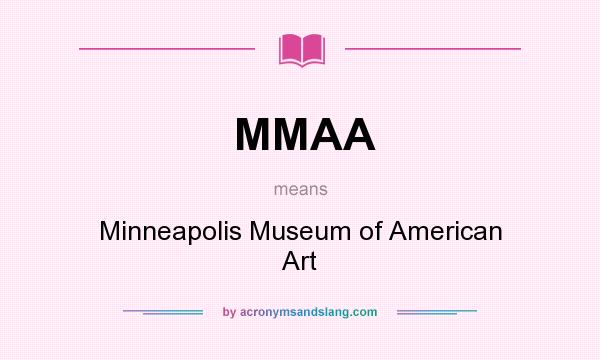 What does MMAA mean? It stands for Minneapolis Museum of American Art