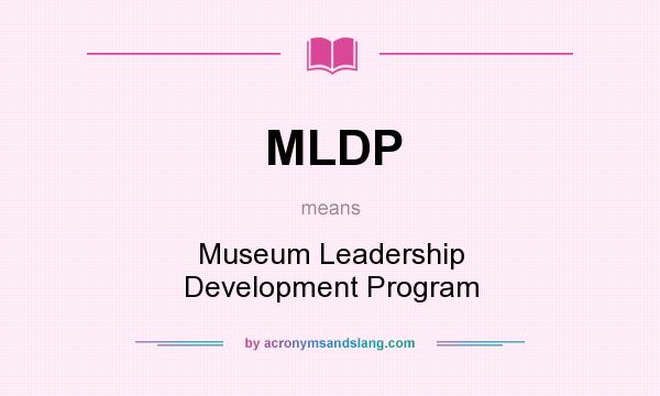 What does MLDP mean? It stands for Museum Leadership Development Program