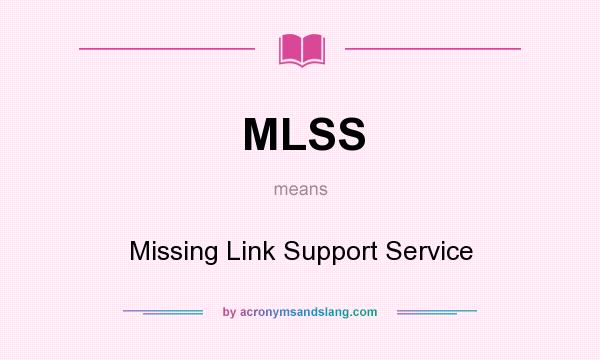 What does MLSS mean? It stands for Missing Link Support Service
