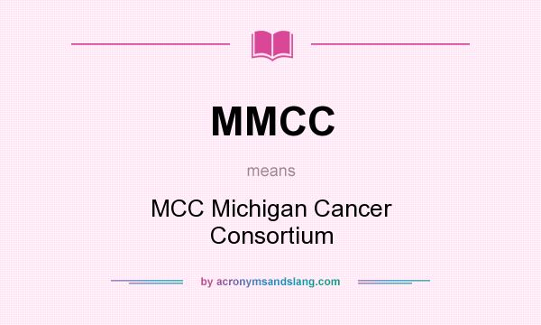 What does MMCC mean? It stands for MCC Michigan Cancer Consortium