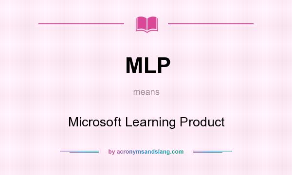 What does MLP mean? It stands for Microsoft Learning Product