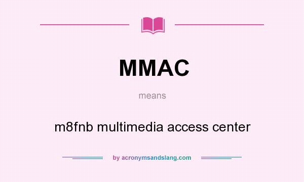What does MMAC mean? It stands for m8fnb multimedia access center
