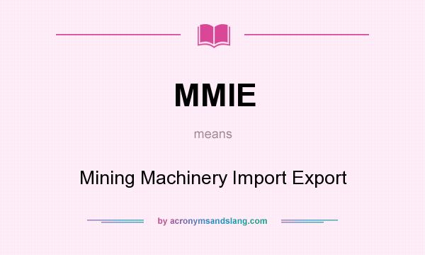 What does MMIE mean? It stands for Mining Machinery Import Export