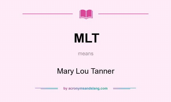 What does MLT mean? It stands for Mary Lou Tanner