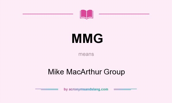 What does MMG mean? It stands for Mike MacArthur Group