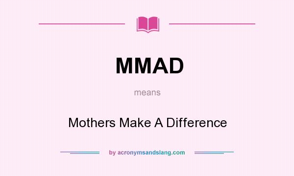 What does MMAD mean? It stands for Mothers Make A Difference