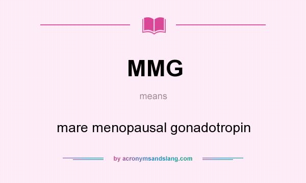 What does MMG mean? It stands for mare menopausal gonadotropin