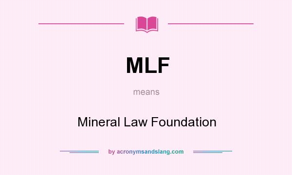 What does MLF mean? It stands for Mineral Law Foundation