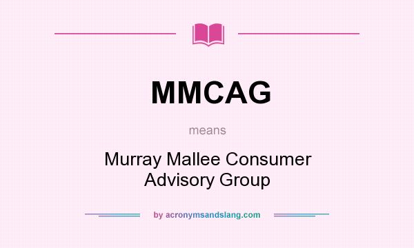 What does MMCAG mean? It stands for Murray Mallee Consumer Advisory Group
