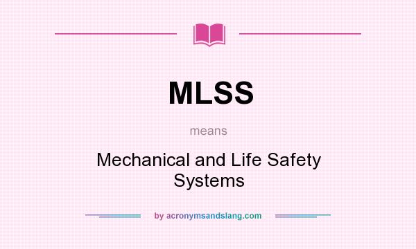 What does MLSS mean? It stands for Mechanical and Life Safety Systems