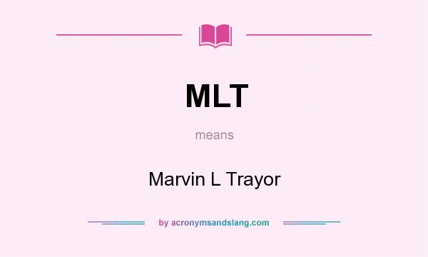 What does MLT mean? It stands for Marvin L Trayor