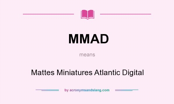 What does MMAD mean? It stands for Mattes Miniatures Atlantic Digital