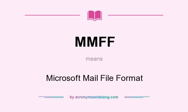 What does MMFF mean? It stands for Microsoft Mail File Format
