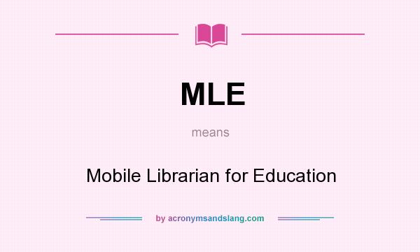 What does MLE mean? It stands for Mobile Librarian for Education