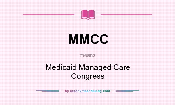 What does MMCC mean? It stands for Medicaid Managed Care Congress