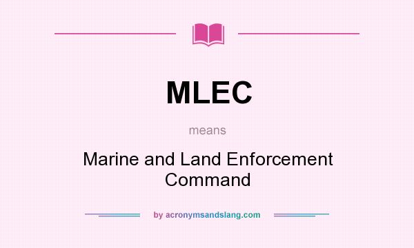 What does MLEC mean? It stands for Marine and Land Enforcement Command