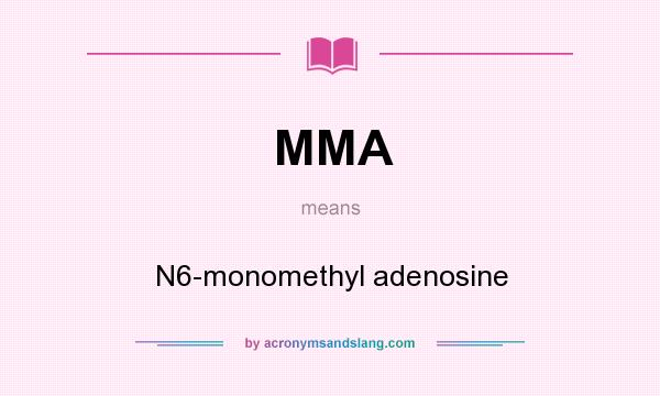 What does MMA mean? It stands for N6-monomethyl adenosine