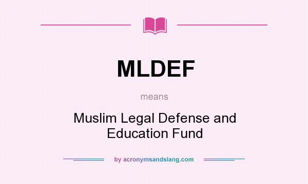 What does MLDEF mean? It stands for Muslim Legal Defense and Education Fund