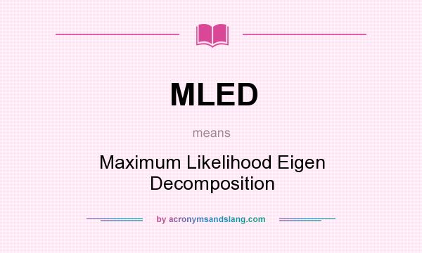 What does MLED mean? It stands for Maximum Likelihood Eigen Decomposition