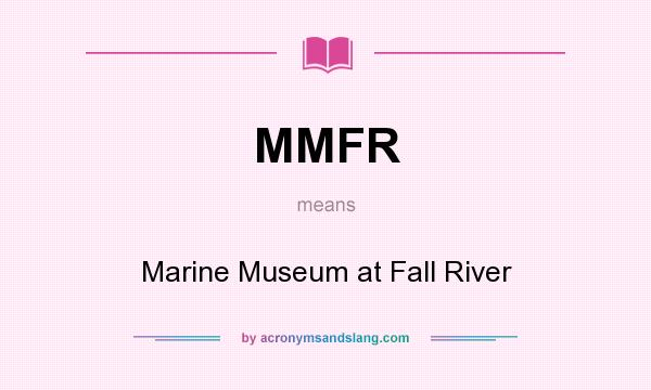 What does MMFR mean? It stands for Marine Museum at Fall River