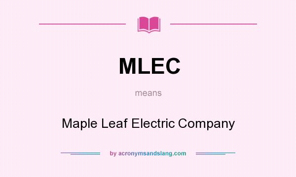 What does MLEC mean? It stands for Maple Leaf Electric Company