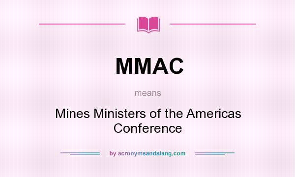 What does MMAC mean? It stands for Mines Ministers of the Americas Conference