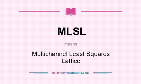 What does MLSL mean? It stands for Multichannel Least Squares Lattice