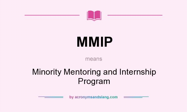 What does MMIP mean? It stands for Minority Mentoring and Internship Program