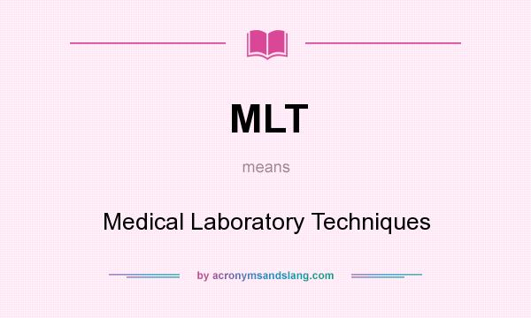 What does MLT mean? It stands for Medical Laboratory Techniques