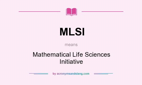 What does MLSI mean? It stands for Mathematical Life Sciences Initiative